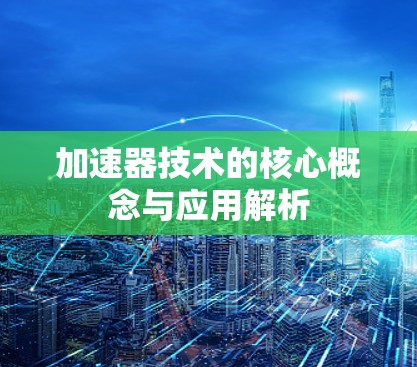 加速器技术的核心概念与应用解析