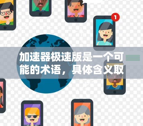 加速器极速版是一个可能的术语，具体含义取决于上下文。以下是对可能含义的几种解释