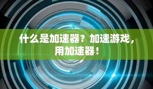 什么是加速器？加速游戏，用加速器！