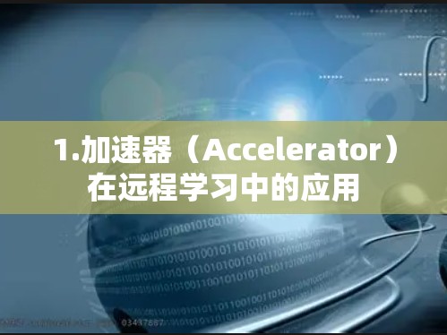 1.加速器(Accelerator)在远程学习中的应用 1.加速器(Accelerator)在远程学习中的应用