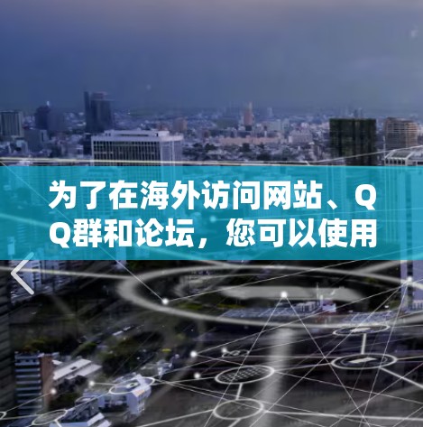 为了在海外访问网站、QQ群和论坛，您可以使用以下加速器工具，确保安全、可靠和高效