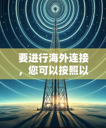 要进行海外连接，您可以按照以下步骤操作