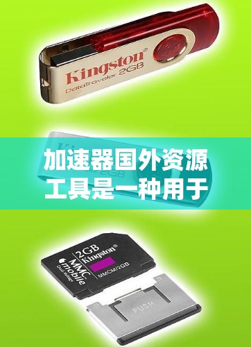 加速器国外资源工具是一种用于加速下载、搜索和获取国外资源的工具，广泛应用于学术、技术、企业和社会等多个领域。以下是对这些工具的详细介绍