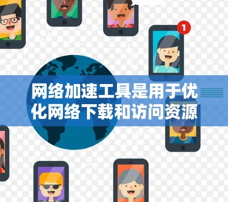 网络加速工具是用于优化网络下载和访问资源速度的软件,通过调整网络连接、优化协议、设置缓存和管理用户加速设置来提升用户体验。以下是对这些工具的详细分析 网络加速工具是用于优化网络下载和访问资源速度的软件,通过调整网络连接、优化协议、设置缓存和管理用户加速设置来提升用户体验。以下是对这些工具的详细分析