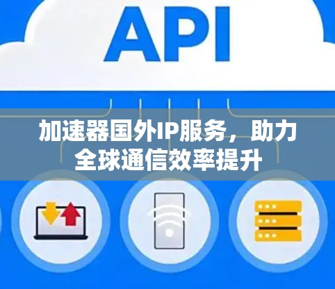 加速器国外IP服务，助力全球通信效率提升