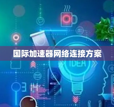 国际加速器网络连接方案