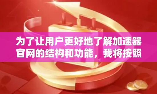 为了让用户更好地了解加速器官网的结构和功能，我将按照以下步骤进行介绍