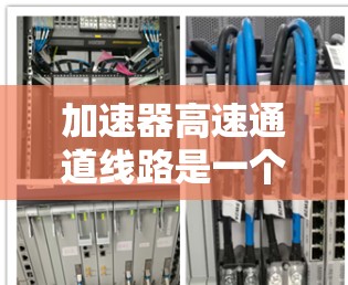 加速器高速通道线路是一个旨在提高城市交通效率的基础设施，主要包括多条专用道路或通道，主要服务于快速移动的交通流，如高速公路和铁路。以下是对其的详细分析