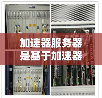 加速器服务器是基于加速器的云服务器，提供高效的数据处理和传输服务，适用于多种场景如网页版块、视频带宽和直播带货。以下是对加速器服务器性能的详细比较和建议