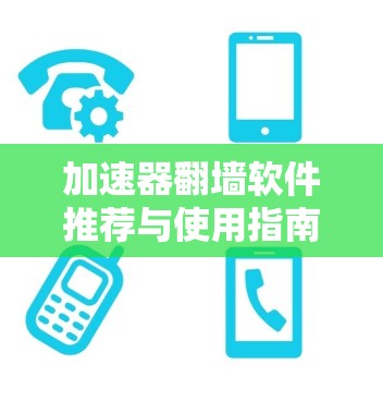 加速器翻墙软件推荐与使用指南