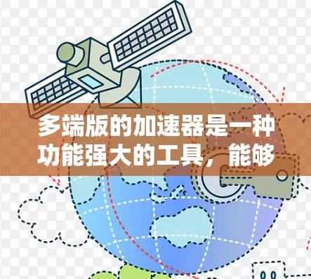 多端版的加速器是一种功能强大的工具,能够同时处理多个设备或端口,提升效率和安全性。以下是关于多端版的详细分析 多端版的加速器是一种功能强大的工具,能够同时处理多个设备或端口,提升效率和安全性。以下是关于多端版的详细分析