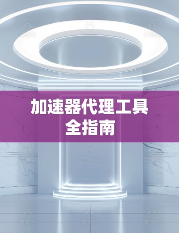 加速器代理工具全指南