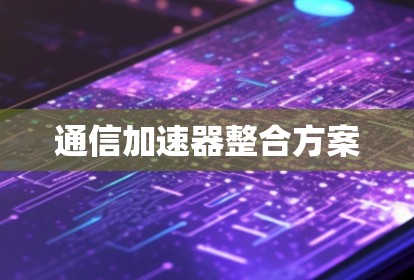通信加速器整合方案