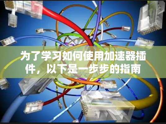 为了学习如何使用加速器插件，以下是一步步的指南