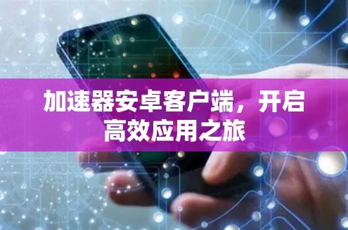 加速器安卓客户端，开启高效应用之旅