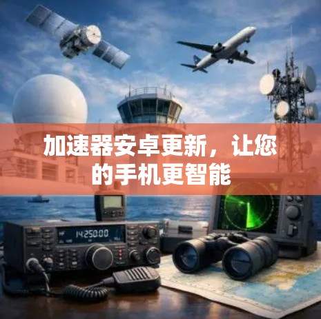 加速器安卓更新，让您的手机更智能