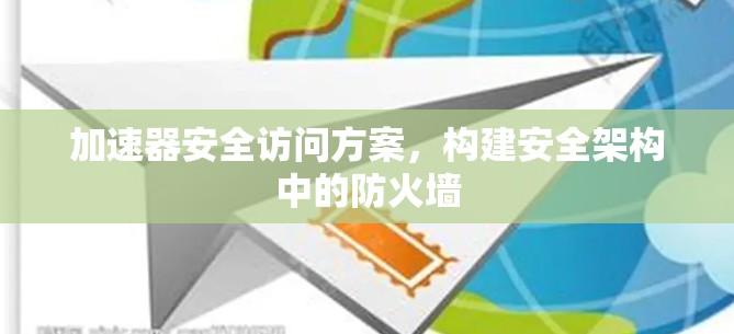 加速器安全访问方案，构建安全架构中的防火墙