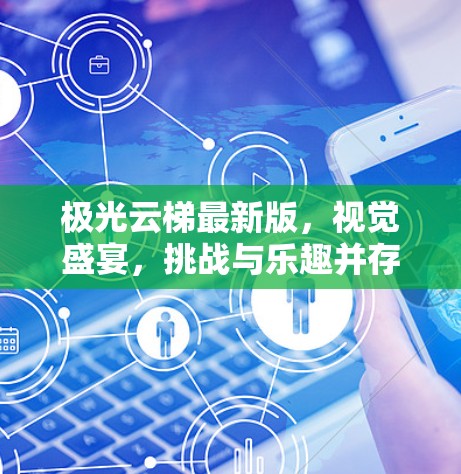 极光云梯最新版，视觉盛宴，挑战与乐趣并存