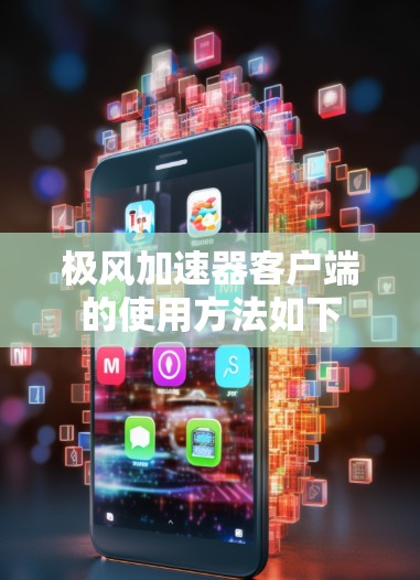 极风加速器客户端的使用方法如下