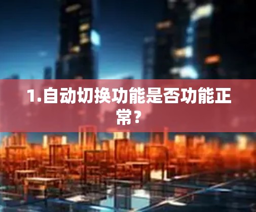 1.自动切换功能是否功能正常？