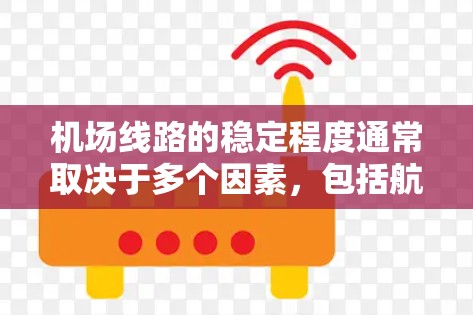 机场线路的稳定程度通常取决于多个因素，包括航空交通网络、铁路、公路等交通的可用性、故障率以及对用户出行的影响。以下是一些可能涉及机场线路稳定评测的方面
