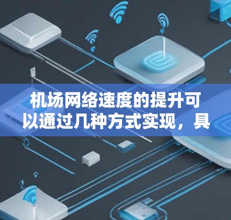 机场网络速度的提升可以通过几种方式实现，具体取决于你的使用场景和设备。以下是一些可能的解决方案
