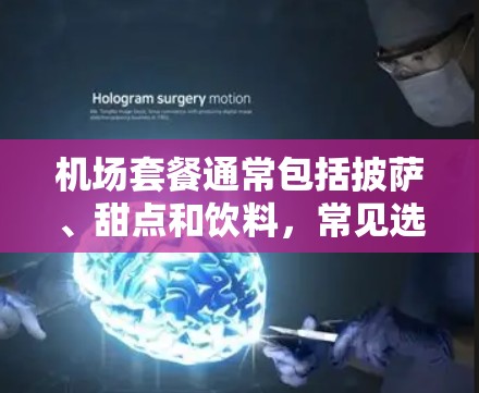 机场套餐通常包括披萨、甜点和饮料，常见选择包括披萨、甜点和饮料，或者更小的甜品如小饼干或可乐。以下是一些常见的机场套餐推荐