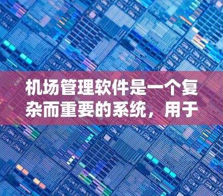 机场管理软件是一个复杂而重要的系统，用于提升机场的效率和便利性。以下是一个系统化的学习指南，帮助你全面理解机场管理软件的功能、操作和使用