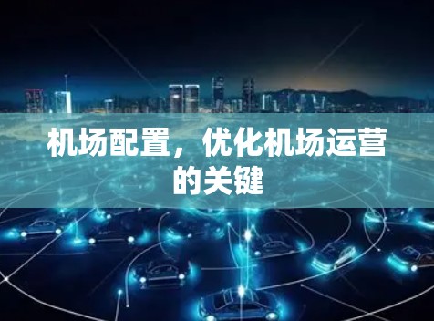 机场配置，优化机场运营的关键