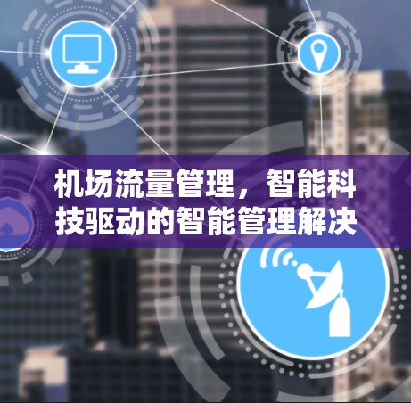 机场流量管理，智能科技驱动的智能管理解决方案