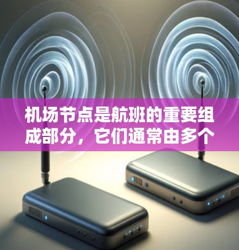 机场节点是航班的重要组成部分，它们通常由多个航班线路连接。以下是一些常见的机场节点和航班推荐，供你参考
